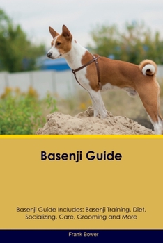 Basenji Guide Basenji Guide Includes: Basenji Training, Diet, Socializing, Care, Grooming, Breeding and More