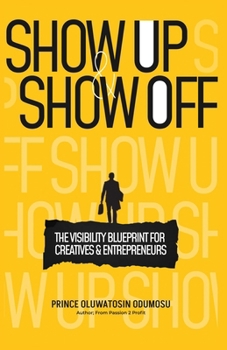 Paperback Show UP And Show Off: The Visibility Blueprint for Creatives & Entrepreneurs Book