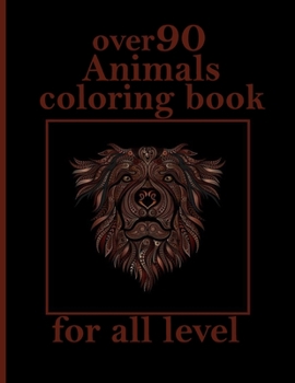 Paperback over 90 Animals coloring book for all level: Stress Relieving Designs Animals, Mandalas, Flowers, Paisley Patterns And So Much More: Coloring Book For Book