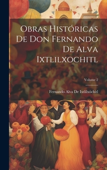 Hardcover Obras Históricas De Don Fernando De Alva Ixtlilxochitl; Volume 2 [Spanish] Book