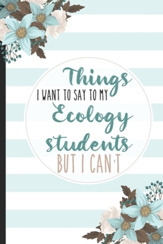 Paperback Things I Want To Say To My Ecology Students But I Can't: Students, College Lined Notebook / Journal Gift, 120 pages, 6x9 for Writing & Journaling Book