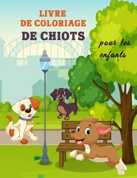 Livre de Coloriage de Chiots pour les Enfants: Grand livre de chiots pour les garçons, les filles et les enfants. Parfait livre de coloriage de chiens ... avec de mignons chiots