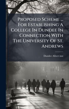 Hardcover Proposed Scheme ... For Establishing A College In Dundee In Connection With The University Of St. Andrews Book