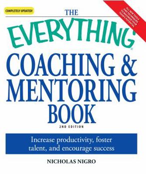 Paperback The Everything Coaching and Mentoring Book: How to Increase Productivity, Foster Talent, and Encourage Success Book