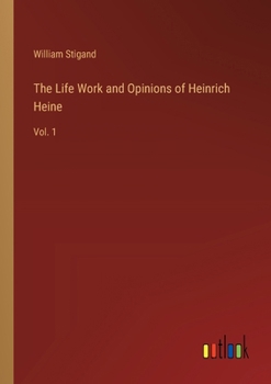 Paperback The Life Work and Opinions of Heinrich Heine: Vol. 1 Book