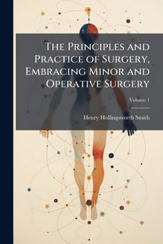 Paperback The Principles and Practice of Surgery, Embracing Minor and Operative Surgery; Volume 1 Book
