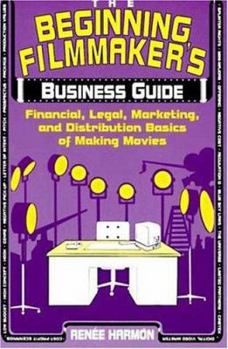 Paperback The Beginning Filmmaker's Business Guide: Financial, Legal, Marketing, and Distribution Basics of Making Movies Book
