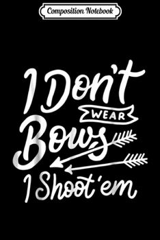 Paperback Composition Notebook: I Dont Wear Bows I Shoot Them - Archery Journal/Notebook Blank Lined Ruled 6x9 100 Pages Book
