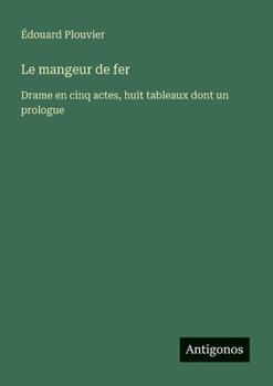 Paperback Le mangeur de fer: Drame en cinq actes, huit tableaux dont un prologue [French] Book