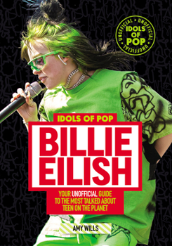 Paperback Idols of Pop: Billie Eilish: Your Unofficial Guide to the Most Talked about Teen on the Planet Book