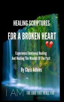 Paperback Healing Scriptures For A Broken Heart: Experience Emotional Healing And Healing The Wounds Of The Past Book