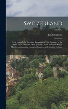 Hardcover Switzerland: Or, a Journal of a Tour and Residence in That Country, in the Years 1817, 1818 and 1819: Followed by an Historical Ske Book
