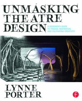 Paperback Unmasking Theatre Design: A Designer's Guide to Finding Inspiration and Cultivating Creativity Book