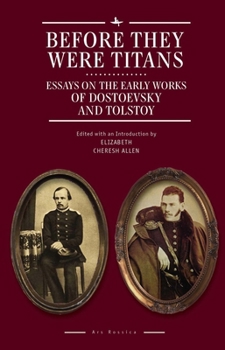 Hardcover Before They Were Titans: Essays on the Early Works of Dostoevsky and Tolstoy Book