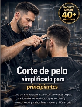 Corte de pelo simplificado para principiantes: Una guía visual paso a paso con 25+ cortes de pelo para dominar los fundidos, capas, recortes y ... mujeres y niños en casa (Spanish Edition)