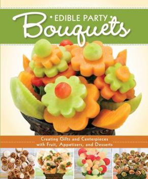 Paperback Edible Party Bouquets: Creating Gifts and Centerpieces with Fruit, Appetizers, and Desserts Book