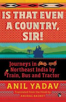 Paperback Is That Even a Country, Sir!: Journeys in Northeast India by Train, Bus and Tractor [Large Print] Book