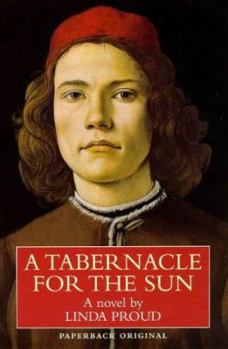 A Tabernacle for the Sun: A Novel Set in Florence in the Time of Lorenzo De' Medici 1472-1478 - Book #1 of the Botticelli Trilogy