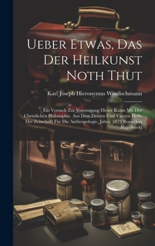 Ueber Etwas, Das Der Heilkunst Noth Thut: Ein Versuch Zur Vereinigung Dieser Kunst Mit Der Christlichen Philosophie. Aus Dem Dritten Und Vierten Hefte ... 1823 Besonders Abgedruckt
