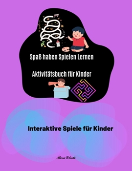 Spaß haben Spielen Lernen Aktivitätsbuch für Kinder Interaktive Spiele für Kinder: Großartig! Buch mit Aktivitäten und Spielen für clevere Kinder- Die ... Aufmerksamkeit, Konzentra