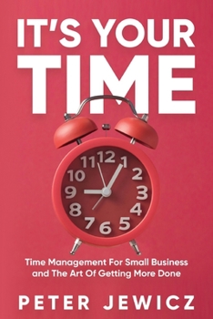 Paperback It's Your Time: Time Management For Small Business and The Art Of Getting More Done Book