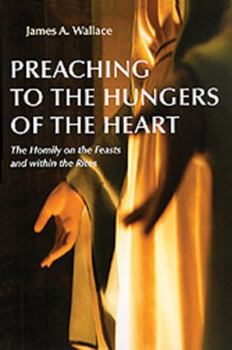 Paperback Preaching to the Hungers of the Heart: The Homily on the Feasts and Within the Rites Book