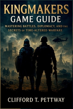 Paperback Kingmakers Game Guide: Mastering Battles, Diplomacy, and the Secrets of Time-Altered Warfare Book