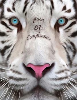 Paperback Buon 61o Compleanno: Libro di compleanno a tema tigre bianca che può essere usato come diario o quaderno. Meglio di una compleanno carta! [Italian] Book