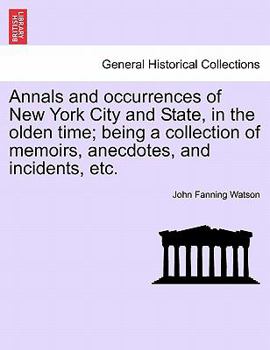 Paperback Annals and Occurrences of New York City and State, in the Olden Time; Being a Collection of Memoirs, Anecdotes, and Incidents, Etc. Book