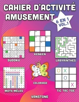 Cahier d'activité amusement: 6 en 1 - Sudoku, Mots mêlés, coloriage, labyrinthes, Jeux de logique et Morpion (Vol.1)