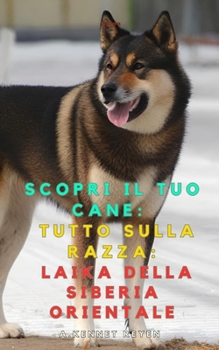 Scopri il tuo Cane:Tutto sulla razza: Laika della Siberia orientale (Italian Edition)