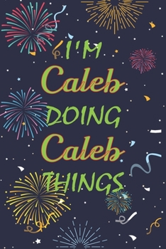 Paperback I'm Caleb Doing Caleb Things Notebook Birthday Gift: Personalized Name Journal Writing Notebook For boys and men, 100 Pages, 6x9, Soft Cover, Matte Fi Book