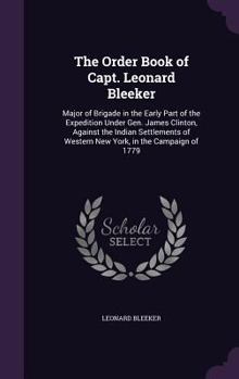 Hardcover The Order Book of Capt. Leonard Bleeker: Major of Brigade in the Early Part of the Expedition Under Gen. James Clinton, Against the Indian Settlements Book