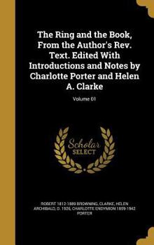 Hardcover The Ring and the Book, From the Author's Rev. Text. Edited With Introductions and Notes by Charlotte Porter and Helen A. Clarke; Volume 01 Book