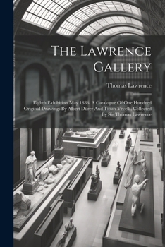 Paperback The Lawrence Gallery: Eighth Exhibition May 1836. A Catalogue Of One Hundred Original Drawings By Albert Dürer And Titian Vecelli, Collected Book