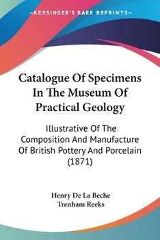 Paperback Catalogue Of Specimens In The Museum Of Practical Geology: Illustrative Of The Composition And Manufacture Of British Pottery And Porcelain (1871) Book