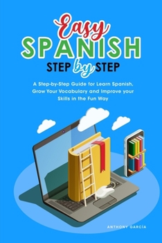 Paperback Easy Spanish Step-By-Step: A Step-by-Step Guide for Learn Spanish, Grow Your Vocabulary and Improve your Skills in the Fun Way Book