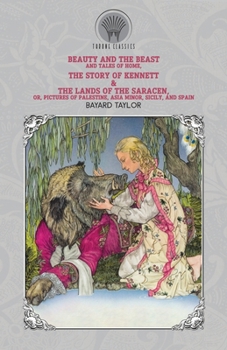 Paperback Beauty and the Beast and Tales of Home, The Story of Kennett & The Lands of the Saracen, Or, Pictures of Palestine, Asia Minor, Sicily, and Spain Book