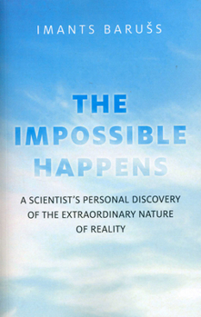 Paperback The Impossible Happens: A Scientist's Personal Discovery of the Extraordinary Nature of Reality Book