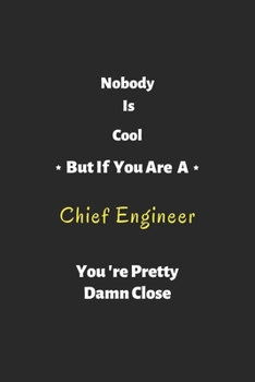 Nobody is cool but if you are a Chief Engineer you're pretty damn close: Chief Engineer notebook , perfect gift for Chief Engineer