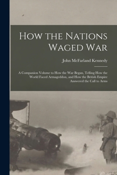 Paperback How the Nations Waged War; a Companion Volume to How the War Began, Telling How the World Faced Armageddon, and How the British Empire Answered the Ca Book