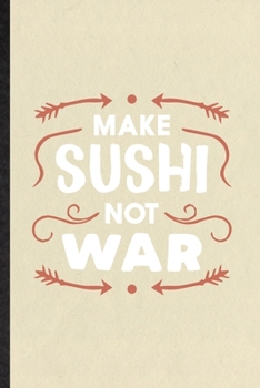 Paperback Make Sushi Not War: Funny Blank Lined Notebook/ Journal For Cook Baker Chef, Seafood Cookbook, Inspirational Saying Unique Special Birthda Book