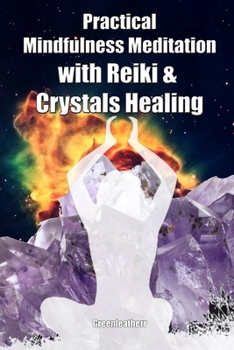 Practical Mindfulness Meditation with Reiki & Crystals Healing: Enhance Healing and Energy Clearing