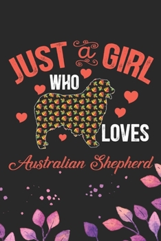 Paperback Just A Girl Who Loves Australian Shepherd: Cool Australian Shepherd Dog Journal Notebook - Australian Shepherd Puppy Lover Gifts - Funny Australian Sh Book