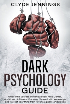 Paperback Dark Psychology Guide: Unlock the Secrets of Manipulation, Mind Games, and Covert Influence. Empower Yourself with Knowledge and Protect Your Mind fro Book