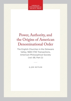 Hardcover Power, Authority, and the Origins of American Denominational Order: The English Churches in the Delaware Valley, 1680-1730 Transactions, American Phil Book