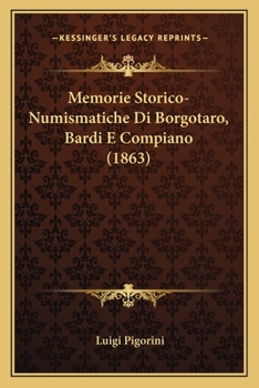 Paperback Memorie Storico-Numismatiche Di Borgotaro, Bardi E Compiano (1863) [Italian] Book
