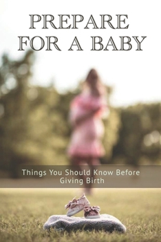 Paperback Prepare For A Baby: Things You Should Know Before Giving Birth: Preparing For Pregnancy Checklist Book