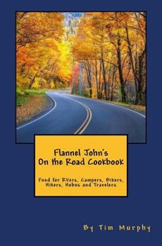 Paperback Flannel John's on the Road Cookbook: Food for Rvers, Campers, Bikers, Hikers, Hobos and Travelers Book