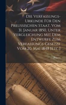 Hardcover Die Verfassungs-Urkunde für den Preußischen Staat, vom 31. Januar 1850, unter Vergleichung mit dem Entwurfe zum Verfassungs-Gesetze vom 20. Mai 1848 [ [German] Book